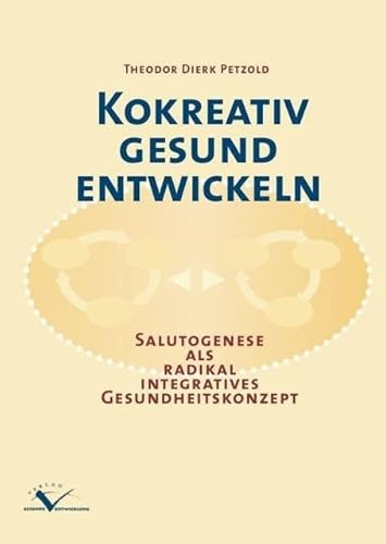 Kokreativ gesund entwickeln: Salutogenese als radikal integratives Gesundheitskonzept