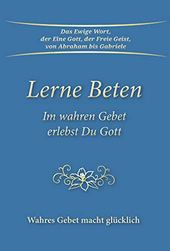 Lerne Beten: Im wahren Gebet erlebst Du Gott