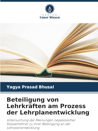 Beteiligung von Lehrkräften am Prozess der Lehrplanentwicklung: Untersuchung der Meinungen nepalesischer Klassenlehrer zu ihrer Beteiligung an der Lehrplanentwicklung
