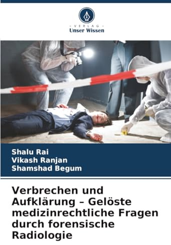 Verbrechen und Aufklärung – Gelöste medizinrechtliche Fragen durch forensische Radiologie: DE
