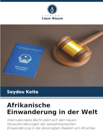 Afrikanische Einwanderung in der Welt: Internationales Recht stellt sich den neuen Herausforderungen der westafrikanischen Einwanderung in die Vereinigten Staaten von Amerika