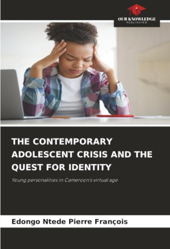 THE CONTEMPORARY ADOLESCENT CRISIS AND THE QUEST FOR IDENTITY: Young personalities in Cameroon's virtual age