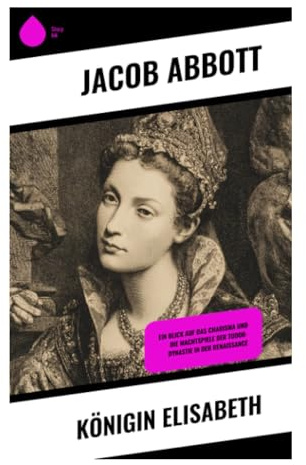 Königin Elisabeth: Historische Biografie über Tudor-England, Hofintrigen, Reformation und weibliche Souveränität