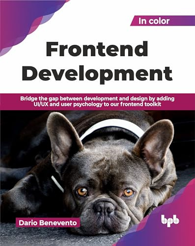 Frontend Development: Bridge the gap between development and design by adding UI/UX and user psychology to our frontend toolkit (English Edition)
