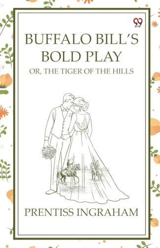 Buffalo Bill's Bold Play Or, The Tiger Of The Hills