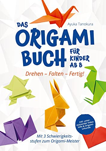 Drehen - Falten - Fertig! Das Origami Buch für Kinder ab 8:: Mit 3 Schwierigkeitsstufen zum Origami-Meister - inkl. unterstützender Videohilfe & Origami-Urkunde