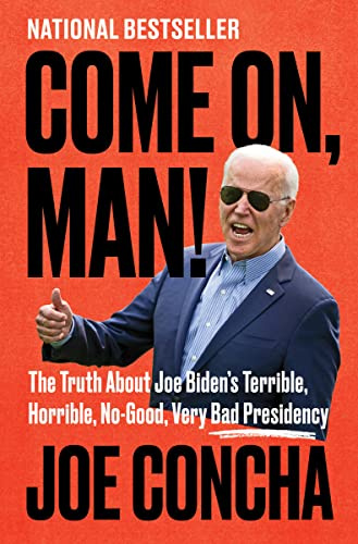 Come On, Man!: The Truth About Joe Biden's Terrible, Horrible, No-Good, Very Bad Presidency – The National Bestseller: Understanding Inflation, Immigration, and Policy Disasters