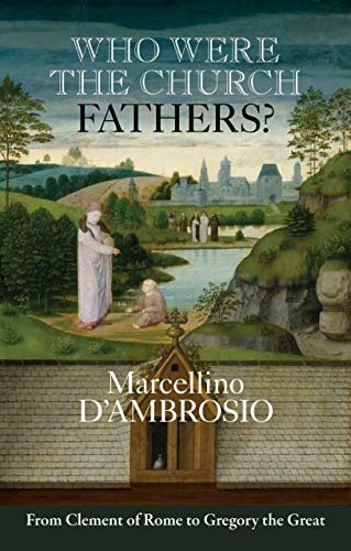 Who Were the Church Fathers?: From Clement of Rome to Gregory the Great