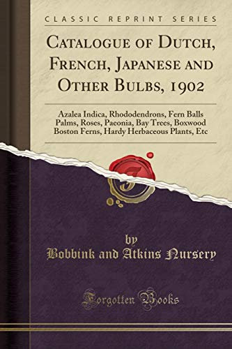 Catalogue of Dutch, French, Japanese and Other Bulbs, 1902 : Azalea Indica, Rhododendrons, Fern Balls Palms, Roses, Paeonia, Bay Trees, Boxwood Boston ... Herbaceous Plants, Etc (Classic Reprint)