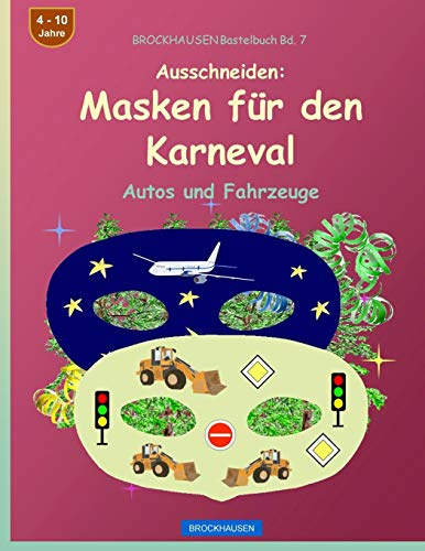 BROCKHAUSEN Bastelbuch Bd. 7 - Ausschneiden - Masken für den Karneval: Autos und Fahrzeuge (Karnevalsmasken, Band 7)