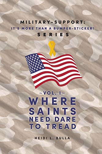 MILITARY-SUPPORT: IT'S MORE THAN A BUMPER-STICKER! SERIES: ~VOL. I~ WHERE SAINTS NEED DARE TO TREAD