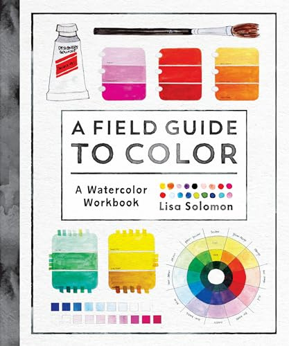 A Field Guide to Color: Watercolor Explorations in Hues, Tints, Shades, and Everything in Between