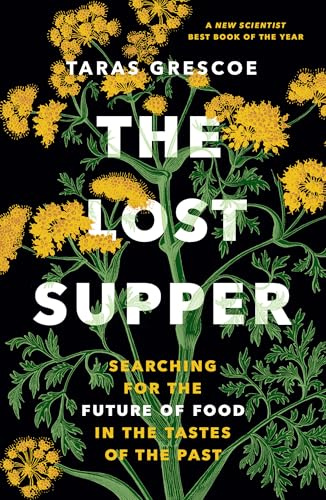 The Lost Supper: Searching for the Future of Food in the Tastes of the Past (“A fascinating book that leaves you hungry for more.”―Kirkus STARRED Review)