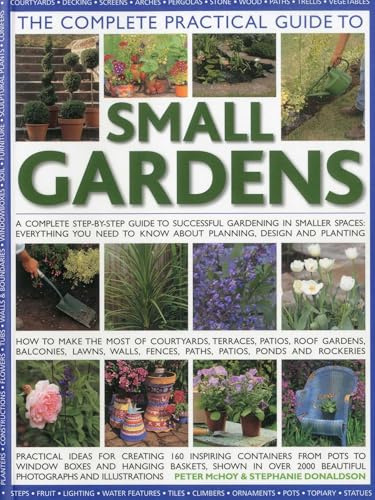 The Complete Practical Guide to Small Gardens: Practical ideas for creating 160 inspiring containers from pots to window boxes and hanging baskets, ... 2000 beautiful photographs and illustrations