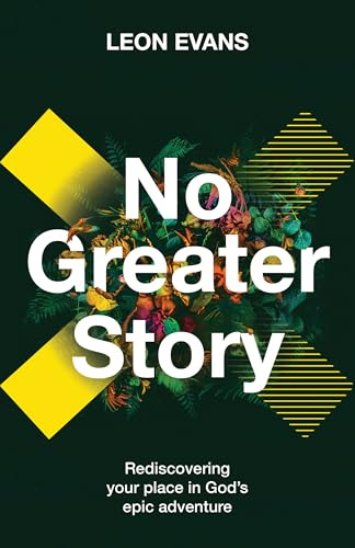No Greater Story: Rediscovering your place in God's epic adventure: 1 (The No Greater Trilogy)