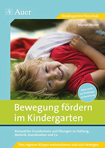Bewegung fördern im Kindergarten: Kompaktes Grundwissen und Übungen zu Haltung, Motorik, Koordination und Co. (1. Klasse/Vorschule)