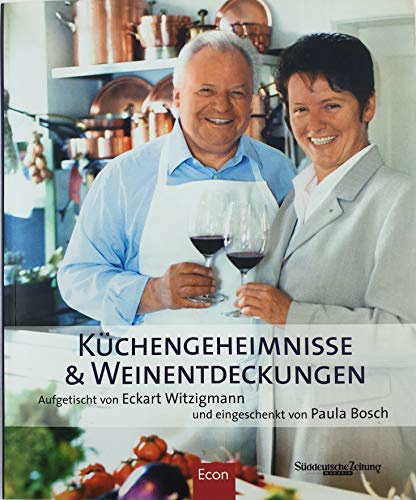 Küchengeheimnisse und Weinentdeckungen: Aufgetischt von Eckart Witzigmann und eingeschenkt von Paula Bosch
