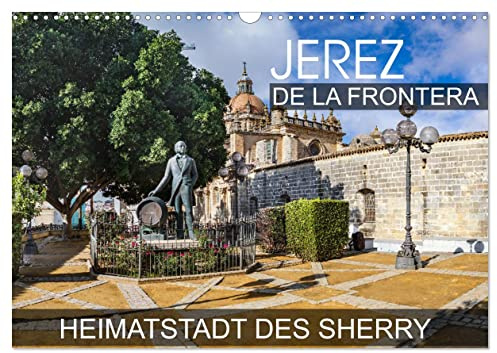 Jerez de la Frontera - Heimatstadt des Sherry (Wandkalender 2026 DIN A3 quer), CALVENDO Monatskalender: Eine Fotoreise durch die andalusische Stadt Jerez de la Frontera (CALVENDO Orte)