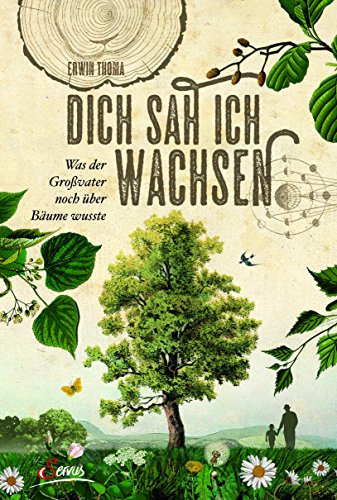 Dich sah ich wachsen: Was der Großvater noch über Bäume wusste
