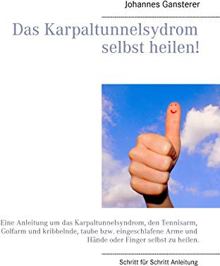 Das Erfolgs - Buch: Das Karpaltunnelsydrom selbst heilen!: Eine Anleitung um das Karpaltunnelsyndrom, den Tennisarm, Golfarm und kribbelnde, taube ... Arme und Hände oder Finger selbst zu heilen.