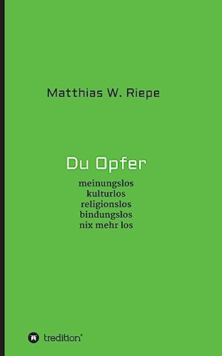 Du Opfer: meinungslos kulturlos religionslos bindungslos nix mehr los
