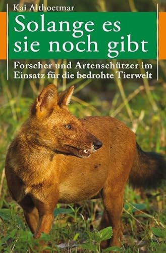 Solange es sie noch gibt: Forscher und Artenschützer im Einsatz für die bedrohte Tierwelt
