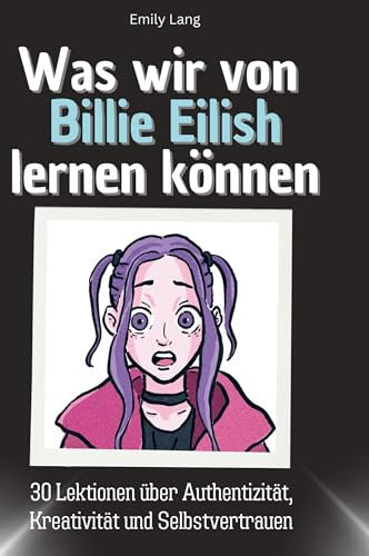 Was wir von Billie Eilish lernen können: 30 Lektionen über Authentizität, Kreativität und Selbstvertrauen