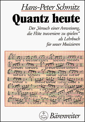Quantz heute: Der Versuch einer Anweisung die Flöte traversiere zu spielen als Lehrbuch für unser Musizieren