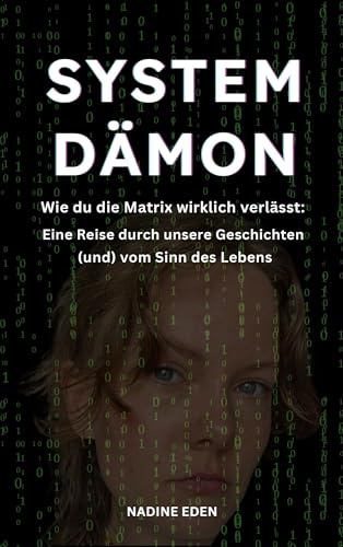 Systemdämon: Wie du die Matrix wirklich verlässt: Eine Reise durch unsere Geschichten (und) vom Sinn des Lebens