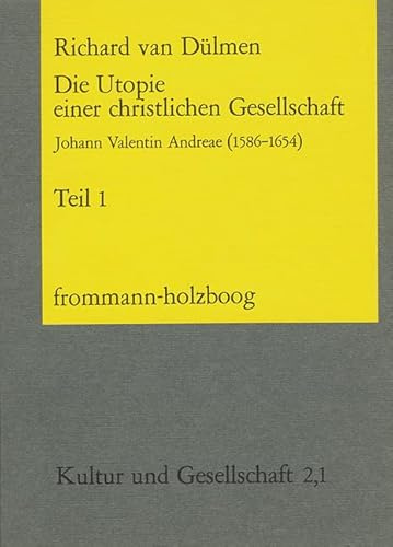 Die Utopie einer christlichen Gesellschaft Tl 1: Johann Valentin Andreae (1586-1654)