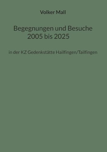 Begegnungen und Besuche 2005 bis 2025: in der KZ Gedenkstätte Hailfingen/Tailfingen (Schriftenreihe der KZ Gedenkstätte Hailfingen/Tailfingen)