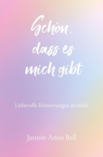 Schön, dass es mich gibt: Liebevolle Erinnerungen an mich