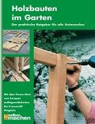 Holzbauten im Garten: Der praktische Ratgeber für alle Heimwerker
