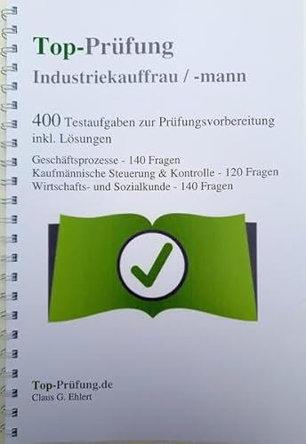 Top-Prüfung Industriekauffrau / Industriekaufmann - 400 Übungsaufgaben für die Abschlussprüfung: Alle Aufgaben für Industriekaufleute inkl. Lösungen für eine effektive Prüfungsvorbereitung