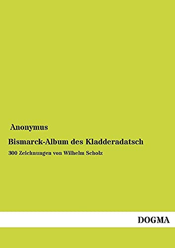 Bismarck-Album des Kladderadatsch: 300 Zeichnungen von Wilhelm Scholz