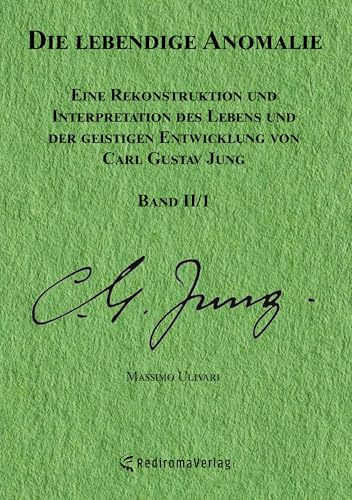 Die lebendige Anomalie - Band 2/1: Eine Rekonstruktion und Interpretation des Lebens und der geistigen Entwicklung von Carl Gustav Jung