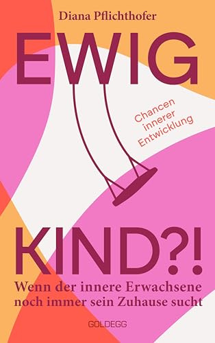 Ewig Kind: Wenn der innere Erwachsene noch immer sein Zuhause sucht. Chancen innerer Entwicklung