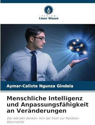 Menschliche Intelligenz und Anpassungsfähigkeit an Veränderungen: Das Werden denken: Von der fixen zur flexiblen Rationalität