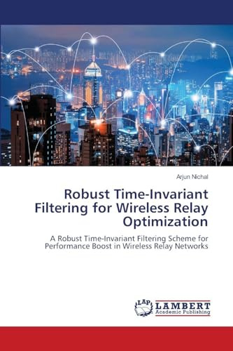 Robust Time-Invariant Filtering for Wireless Relay Optimization: A Robust Time-Invariant Filtering Scheme for Performance Boost in Wireless Relay Networks
