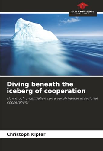 Diving beneath the iceberg of cooperation: How much organisation can a parish handle in regional cooperation?