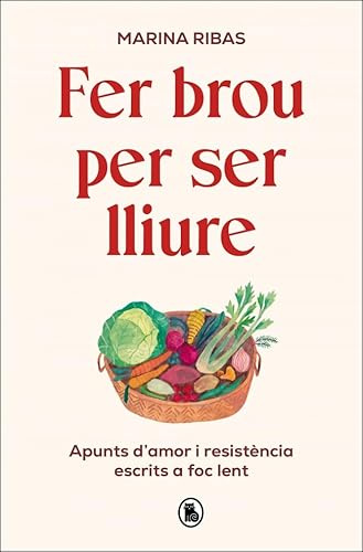Fer brou per ser lliure: Apunts d'amor i resistència escrits a foc lent (Bruguera Contemporània)