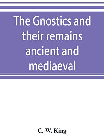 The Gnostics and their remains, ancient and mediaeval
