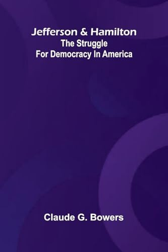 Jefferson And Hamilton: The Struggle For Democracy In America