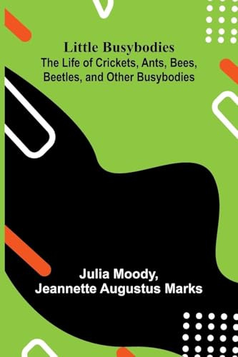 Little Busybodies: The Life of Crickets, Ants, Bees, Beetles, and Other Busybodies