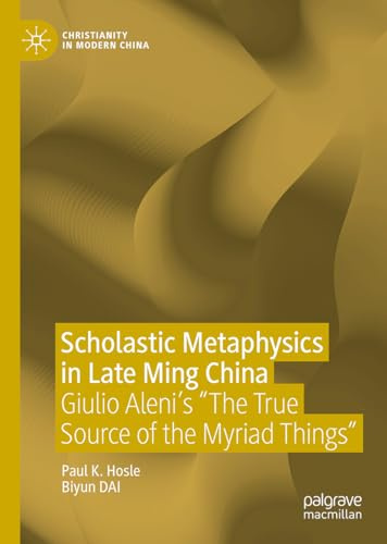 Scholastic Metaphysics in Late Ming China: Giulio Aleni's The True Source of the Myriad Things (Christianity in Modern China)