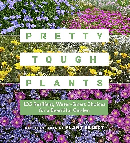 Pretty Tough Plants: 135 Resilient, Water-Smart Choices for a Beautiful Garden (English Edition)