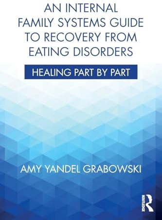 An Internal Family Systems Guide to Recovery from Eating Disorders: Healing Part by Part