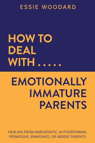 How to Deal With Emotionally Immature Parents: Healing from Narcissistic, Authoritarian, Permissive, Enmeshed, or Absent Parents (Generational Healing, Band 2)