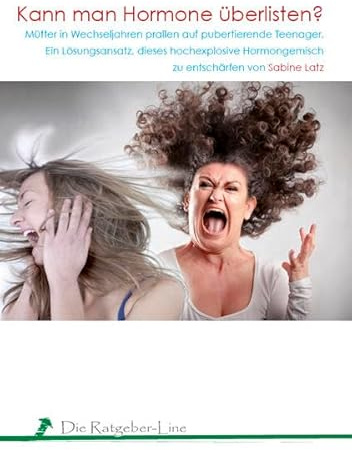 Kann man Hormone überlisten?: Mütter in Wechseljahren prallen auf pubertierende Teenager. Ein Lösungsansatz, dieses hochexplosive Hormongemisch zu entschärfen. (Ratgeber-Line)