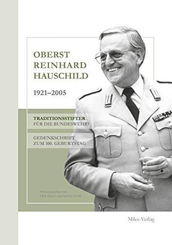 Oberst Reinhard Hauschild 1921-2005: Traditionsstifter für die Bundeswehr? Gedenkschrift zum 100. Geburtstag